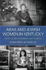 Nora Rose Moosnick - Arab and Jewish Women in Kentucky