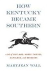 Maryjean Wall, WALL MARYJEAN - How Kentucky Became Southern
