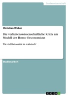 Christian Weber - Die verhaltenswissenschaftliche Kritik am Modell des Homo Oeconomicus