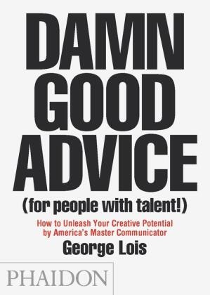 George Lois - Damn Good Advice (For People With Talent !) - How to Unleash Your Creative Potential