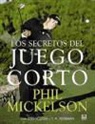 Phil Mickelson, T. R. Reinman, Guy Yocom - Los secretos del juego corto