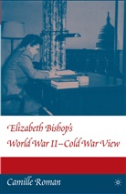 C Roman, C. Roman, Camille Roman - Elizabeth Bishop''s World War II - Cold War View