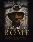 Stephen Dando-Collins - Legions of Rome - The Definitive History of Every Imperial Roman Legion