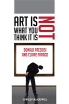 Claire Farago, Farago Claire, D Preziosi, Donal Preziosi, Donald Preziosi, Donald (University of California Preziosi... - Art Is Not What You Think It Is