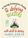 James Dolye, James Doyle, Jim Doyle - Young Scientist''s Guide to Defying Disasters With Skill and Daring