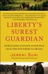 Jeremi Suri - Liberty's Surest Guardian