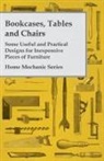 Anon - Bookcases, Tables and Chairs - Some Useful and Practical Designs for Inexpensive Pieces of Furniture - Home Mechanic Series