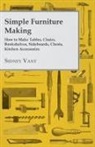 Sidney Vant - Simple Furniture Making - How to Make Tables, Chairs, Bookshelves, Sideboards, Chests, Kitchen Accessories, Etc