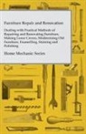 Anon - Furniture Repair and Renovation - Dealing with Practical Methods of Repairing and Renovating Furniture, Making Loose Covers, Modernising Old Furniture, Enamelling, Staining and Polishing - Home Mechanic Series