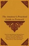 Anon - The Amateur's Practical Guide to Fretwork, Wood Carving, Inlaying, Mitreing Picture Frames, Lattice and Verandah Work, Staining, Varnishing, Polishing, and Many Useful Receipts, with Numerous Illustrations of Tools and Designs