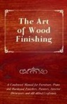 Anon - The Art of Wood Finishing - A Condensed Manual for Furniture, Piano and Hardwood Finishers, Painters, Interior Decorators and All Allied Craftsmen