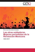 Elvira Laura Hernández Carballido - Las otras soldaderas. Mujeres periodistas de la Revolución Mexicana