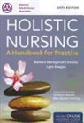 Dossey, Barbara Dossey, Barbara Montgomery Dossey, Barbara Montgomery Keegan Dossey, Lynn Keegan, Cynthia C. Barrere - Holistic Nursing