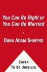 Dana Adam Shapiro - You Can Be Right (or You Can Be Married)
