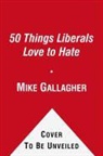 Mike Gallagher - 50 Things Liberals Love to Hate