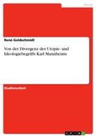 René Goldschmidt - Von der Divergenz des Utopie- und Ideologiebegriffs Karl Mannheims