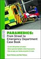 Bob Fellows, Sarah Fellows, Sarah Fellows Fellows - Paramedics: From Street to Emergency Department Case Book