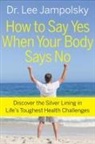 Lee Jampolsky - How to Say Yes When Your Body Says No