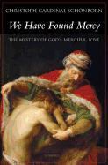 Christoph Cardinal Schnborn, Christoph Schoenborn, Christoph Cardinal Schoenborn, Christoph Schonborn, Hubert Philipp Weber - We Have Found Mercy The Mystery of God's Merciful Love