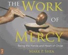 Mark Shea, Mark P. Shea, Mark P. Shea - The Work of Mercy (Audio book)
