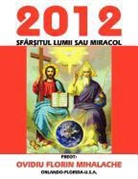 Rev Fr Florin Ovidiu Mihache, Florin Ovidiu Mihalache, Rev Fr Florin Ovidiu Mihache - 2012 Sfarsitul Lumii Sau Miracol