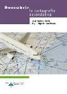Miguel Ángel Bernabé Poveda, Javier Moya Honduvilla - Descubrir la cartografía aeronáutica