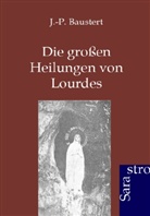 J -P Baustert, J. -P. Baustert, J.-P. Baustert - Die großen Heilungen von Lourdes