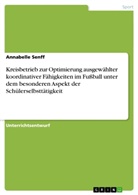 Annabelle Senff - Kreisbetrieb zur Optimierung ausgewählter koordinativer Fähigkeiten im Fußball unter dem besonderen Aspekt der Schülerselbsttätigkeit
