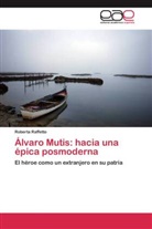 Roberta Raffetto - Álvaro Mutis: hacia una épica posmoderna