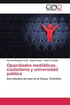 Dieg Chávez, Diego Chávez, Isab Ortega, Isabel A. Ortega, Herna Rodriguez Uribe, Hernan Rodriguez Uribe - Opacidades mediáticas, ciudadanía y universidad pública
