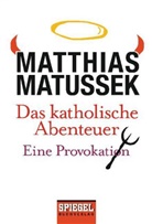 Matthias Matussek - Das katholische Abenteuer