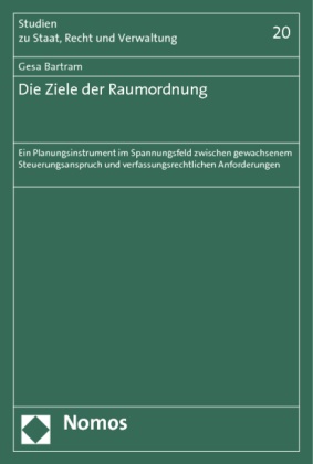 Gesa Bartram - Die Ziele der Raumordnung - Ein Planungsinstrument im Spannungsfeld zwischen gewachsenem Steuerungsanspruch und verfassungsrechtlichen Anforderungen