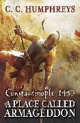 C C Humphreys, C. C. Humphreys, C.C. Humphreys, Chris Humphreys - A Place Called Armageddon - The epic battle of Constantinople, 1453