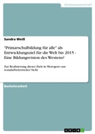 Sandra Weiss - "Primarschulbildung für alle" als Entwicklungsziel für die Welt bis 2015 - Eine Bildungsvision des Westens?