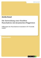 Annika Kessel - Die Entwicklung einer flexiblen Pauschalreise mit dynamischen Flugpreisen