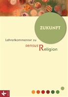 Claudia Gärtner, Burrichte, Rit Burrichter, Rita Burrichter, Eppin, Epping... - sensus Religion, Ausgabe Nordrhein-Westfalen: Zukunft, Lehrerkommentar. Kap.7