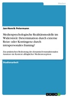 Jan-Henrik Petermann - Medienpsychologische Realitätsmodelle im Widerstreit: Determination durch externe Reize oder Kontingenz durch intrapersonales framing?