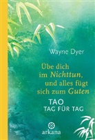 Wayne Dyer, Wayne W Dyer, Wayne W. Dyer - Übe dich im Nichttun, und alles fügt sich zum Guten