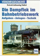 Dirk Endisch, Michael U. Kratzsch-Leichsenring - Die Dampflok im Bahnbetriebswerk