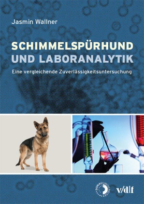 Jasmin Wallner - Schimmelspürhund und Laboranalytik - Eine vergleichende Zuverlässigkeitsuntersuchung