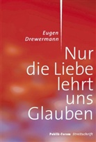 Eugen Drewermann - Nur die Liebe lehrt uns glauben