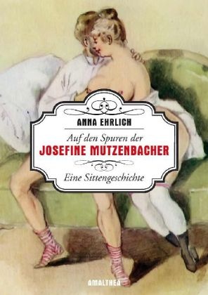 Anna Ehrlich - Auf den Spuren der Josefine Mutzenbacher - Eine Sittengeschichte