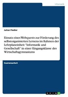 Julian Fiedler - Einsatz eines Webquests zur Förderung des selbstorganisierten Lernens im Rahmen der Lehrplaneinheit "Informatik und Gesellschaft" in einer Eingangsklasse des Wirtschaftsgymnasiums
