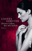 Lionel Shriver - Dieses Leben, das wir haben