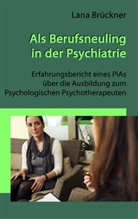 Lana Brückner - Als Berufsneuling in der Psychiatrie - Erfahrungsbericht eines PiAs über die Ausbildung zum Psychologischen Psychotherapeuten