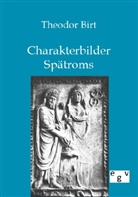 Theodor Birt - Charakterbilder Spätroms und die Entstehung des modernen Europa