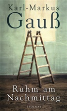 Karl-M Gauss, Karl-Markus Gauß - Ruhm am Nachmittag