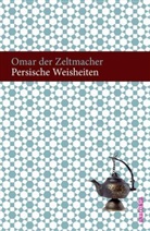 Omar Khajjam, Omar Khajjam, Omar der Zeltmacher Omar Khajjam, Zeltmacher Omar der, Friedrich Rosen - Persische Weisheiten