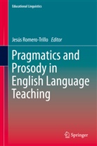 Jesús Romero Trillo, Jesú Romero-Trillo, Jesús Romero-Trillo - Pragmatics and Prosody in English Language Teaching