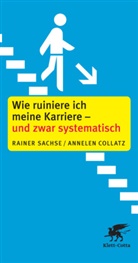 COLLATZ, Annelen Collatz, Annelen (Dr.) Collatz, Sachs, Raine Sachse, Rainer Sachse... - Wie ruiniere ich meine Karriere - und zwar systematisch!